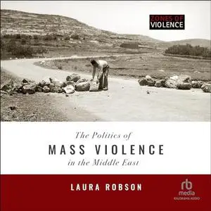 The Politics of Mass Violence in the Middle East: Zones of Violence [Audiobook]