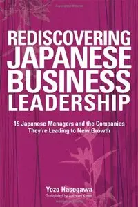 Rediscovering Japanese Business Leadership: 15 Japanese Managers and the Companies They're Leading to New Growth (repost)