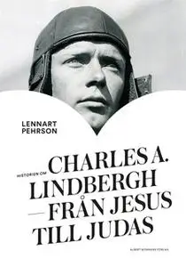 «Historien om Charles A. Lindbergh : Från Jesus till Judas» by Lennart Pehrson