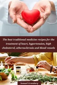 The best traditional medicine recipes for the treatment of heart, hypertension, high cholesterol, atherosclerosis