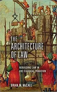 The Architecture of Law: Rebuilding Law in the Classical Tradition