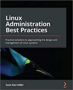 Linux Administration Best Practices: Practical solutions to approaching the design and management of Linux systems