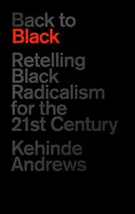 Back to Black: Retelling Black Radicalism for the 21st Century