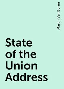 «State of the Union Address» by Martin Van Buren