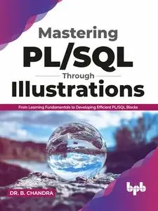 «Mastering PL/SQL Through Illustrations: From Learning Fundamentals to Developing Efficient PL/SQL Blocks» by Chandra