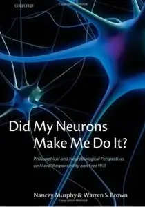 Did My Neurons Make Me Do It?: Philosophical and Neurobiological Perspectives on Moral Responsibility and Free Will