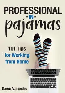 Professional in Pajamas: 101 Tips for Working from Home