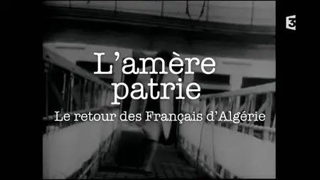 (Fr3) L'amère patrie - Le retour des Français d'Algérie (2015)