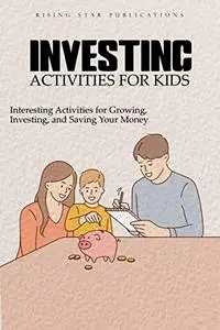 Investing Activities for Kids: Interesting Activities for Growing, Investing, and Saving Your Money