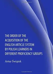 The Order of the Acquisition of the English Article System by Polish Learners in Different Proficiency Groups
