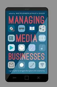 Managing Media Businesses: A Game Plan to Navigate Disruption and Uncertainty [Repost]