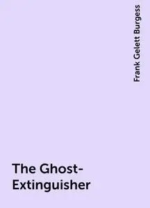 «The Ghost-Extinguisher» by Frank Gelett Burgess