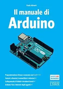 Il manuale di Arduino: Guida completa