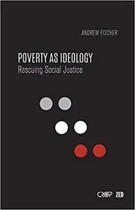 Poverty as Ideology: Rescuing Social Justice from Global Development Agendas