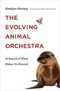 The Evolving Animal Orchestra: In Search of What Makes Us Musical (The MIT Press)