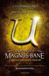 Le cronache di Magnus Bane - Vol 05 - L'origine dell'Hotel Dumort - Cassandra Clare & Maureen Johnson
