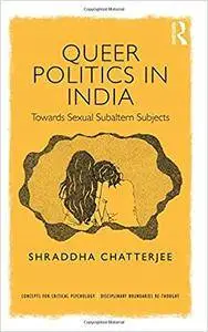 Queer Politics in India: Towards Sexual Subaltern Subjects