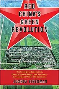 Red China's Green Revolution: Technological Innovation, Institutional Change, and Economic Development Under the Commune