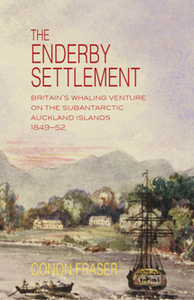 The Enderby Settlement : Britain's Whaling Venture on the Subantarctic Auckland Islands 1849-52