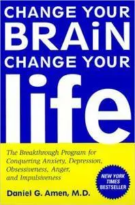 Change Your Brain, Change Your Life: The Breakthrough Program for Conquering Anxiety, Depression, Obsessiveness, Anger, and Imp