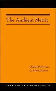 The Ambient Metric (AM-178) (Annals of Mathematics Studies)