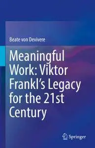 Meaningful Work: Viktor Frankl’s Legacy for the 21st Century (Repost)
