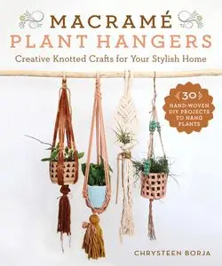 Macramé Plant Hangers: 30 Creative Knotted Crafts for Your Stylish Home