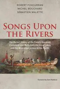 Songs Upon the Rivers : The Buried History of the French-Speaking Canadiens and Metis From the Great Lakes