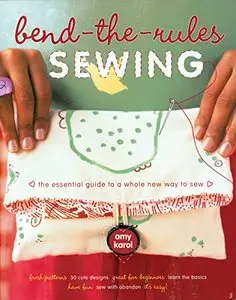 Bend-the-Rules Sewing: The Essential Guide to a Whole New Way to Sew [Repost]