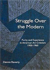Struggle Over the Modern: Purity and Experience in American Art Criticism 1900 - 1960