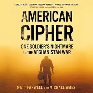 «American Cipher: One Soldier’s Nightmare in the Afghanistan War» by Matt Farwell,Michael Ames