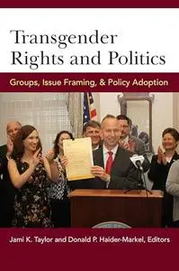 Transgender Rights and Politics: Groups, Issue Framing, and Policy Adoption