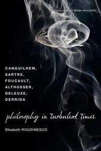 Philosophy in Turbulent Times: Canguilhem, Sartre, Foucault, Althusser, Deleuze, Derrida [Repost]