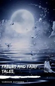 «Fables and Fairy Tales: Aesop's Fables, Hans Christian Andersen's Fairy Tales, Grimm's Fairy Tales, and The Blue Fairy