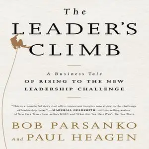 «The Leader's Climb: A Business Tale of Rising to the New Leadership Challenge» by Paul Heagen,Bob Parsanko
