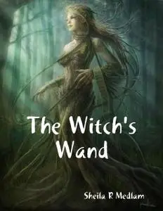 «The Witch's Wand» by Sheila R Medlam