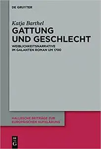 Gattung Und Geschlecht: Weiblichkeitsnarrative Im Galanten Roman Um 1700