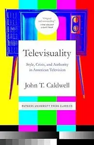 Televisuality: Style, Crisis, and Authority in American Television