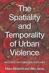 The spatiality and temporality of urban violence: Histories, rhythms and ruptures