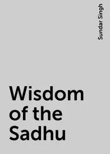 «Wisdom of the Sadhu» by Sundar Singh