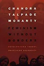 Feminism without Borders: Decolonizing Theory, Practicing Solidarity