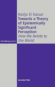 Towards a Theory of Epistemically Significant Perception: How We Relate to the World