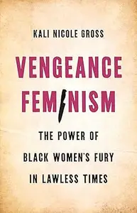 Vengeance Feminism: The Power of Black Women’s Fury in Lawless Times