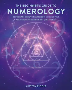 The Beginner's Guide to Numerology: Harness the energy of numbers to discover your personal power