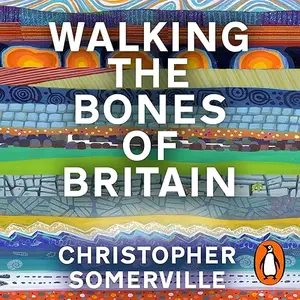 Walking the Bones of Britain: A 3 Billion Year Journey from the Outer Hebrides to the Thames Estuary [Audiobook]
