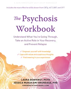 The Psychosis Workbook: Understand What You're Going Through, Take an Active Role in Your Recovery, and Prevent Relapse