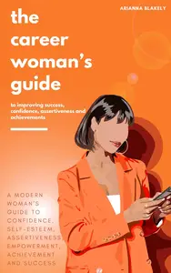 The Career Woman’s Guide to Improving Success, Confidence, Assertiveness and Achievements