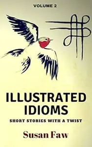 Illustrated Idioms Volume 2 (Short Stories With A Twist): Inspired Story Prompts