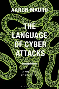 The Language of Cyber Attacks: A Rhetoric of Deception (Bloomsbury Studies in Digital Cultures)