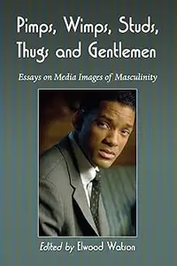 Pimps, Wimps, Studs, Thugs and Gentlemen: Essays on Media Images of Masculinity